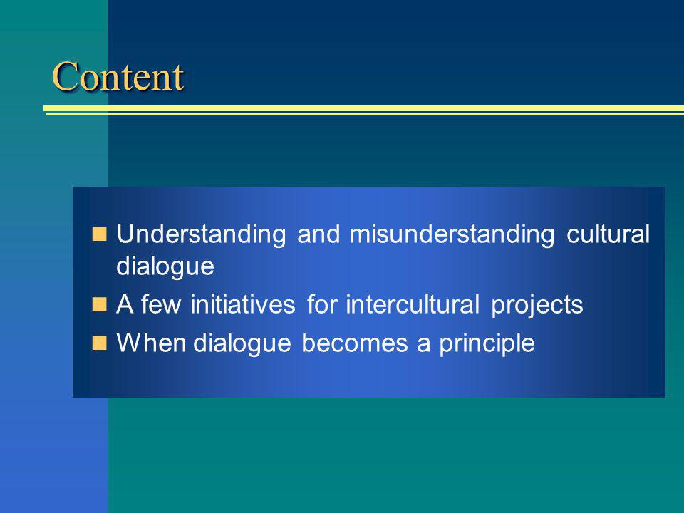 ContentContent Understanding and misunderstanding cultural dialogue A few initiatives for intercultural projects When dialogue becomes a principle