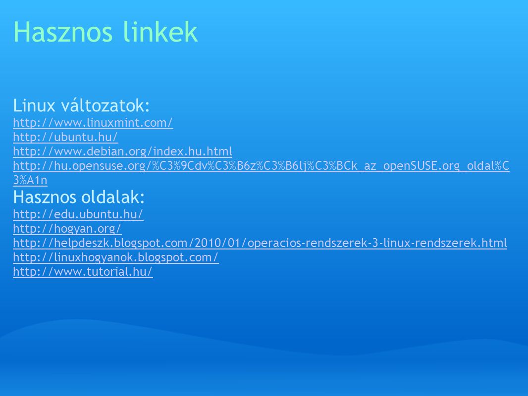Hasznos linkek Linux változatok: %A1nhttp://hu.opensuse.org/%C3%9Cdv%C3%B6z%C3%B6lj%C3%BCk_az_openSUSE.org_oldal%C 3%A1n Hasznos oldalak: