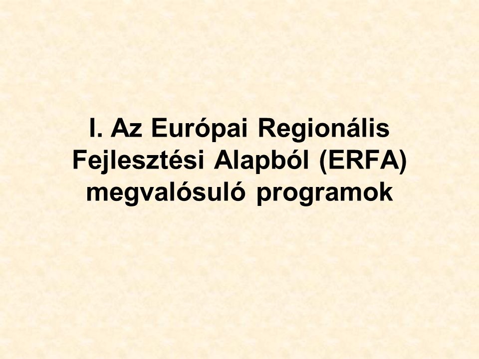 I. Az Európai Regionális Fejlesztési Alapból (ERFA) megvalósuló programok