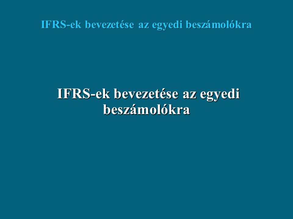IFRS-ek bevezetése az egyedi beszámolókra IFRS-ek bevezetése az egyedi beszámolókra IFRS-ek bevezetése az egyedi beszámolókra