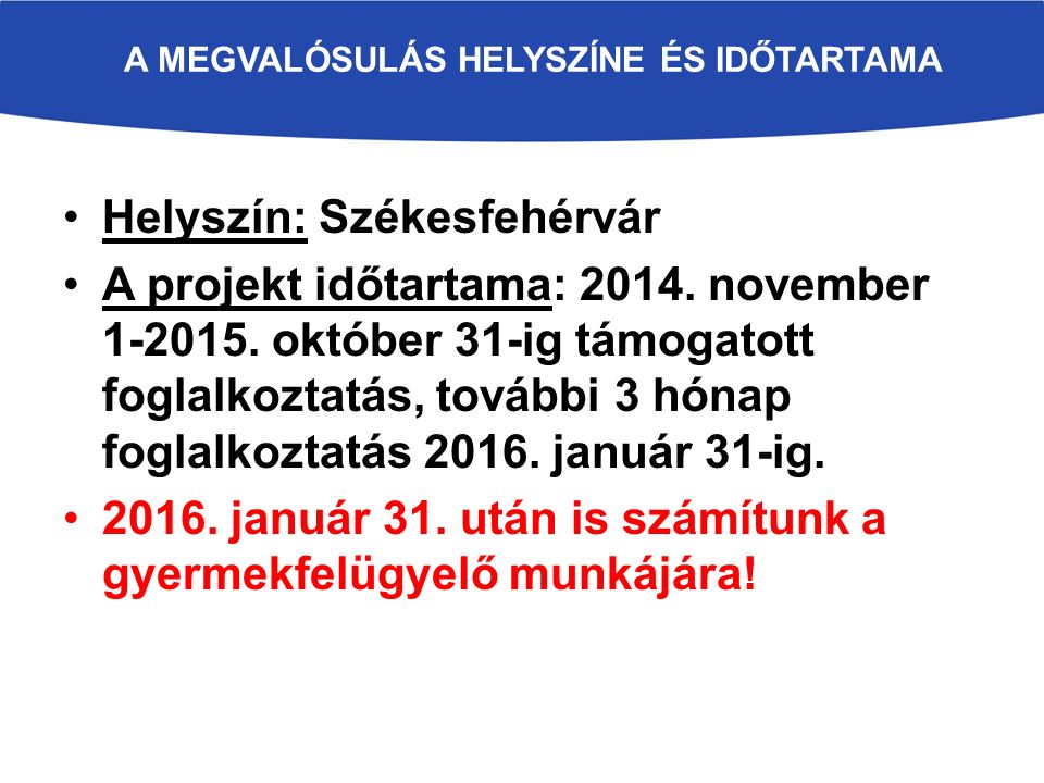 A MEGVALÓSULÁS HELYSZÍNE ÉS IDŐTARTAMA Helyszín: Székesfehérvár A projekt időtartama: 2014.