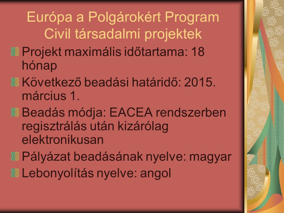 Európa a Polgárokért Program Civil társadalmi projektek Projekt maximális időtartama: 18 hónap Következő beadási határidő: 2015.