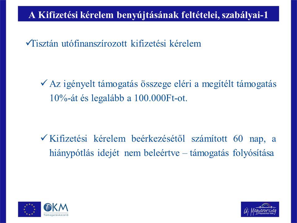 A Kifizetési kérelem benyújtásának feltételei, szabályai-1 Tisztán utófinanszírozott kifizetési kérelem Az igényelt támogatás összege eléri a megítélt támogatás 10%-át és legalább a Ft-ot.