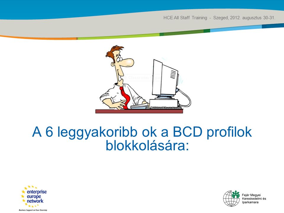 Title of the presentation | Date |‹#› A 6 leggyakoribb ok a BCD profilok blokkolására: HCE All Staff Training - Szeged, 2012.