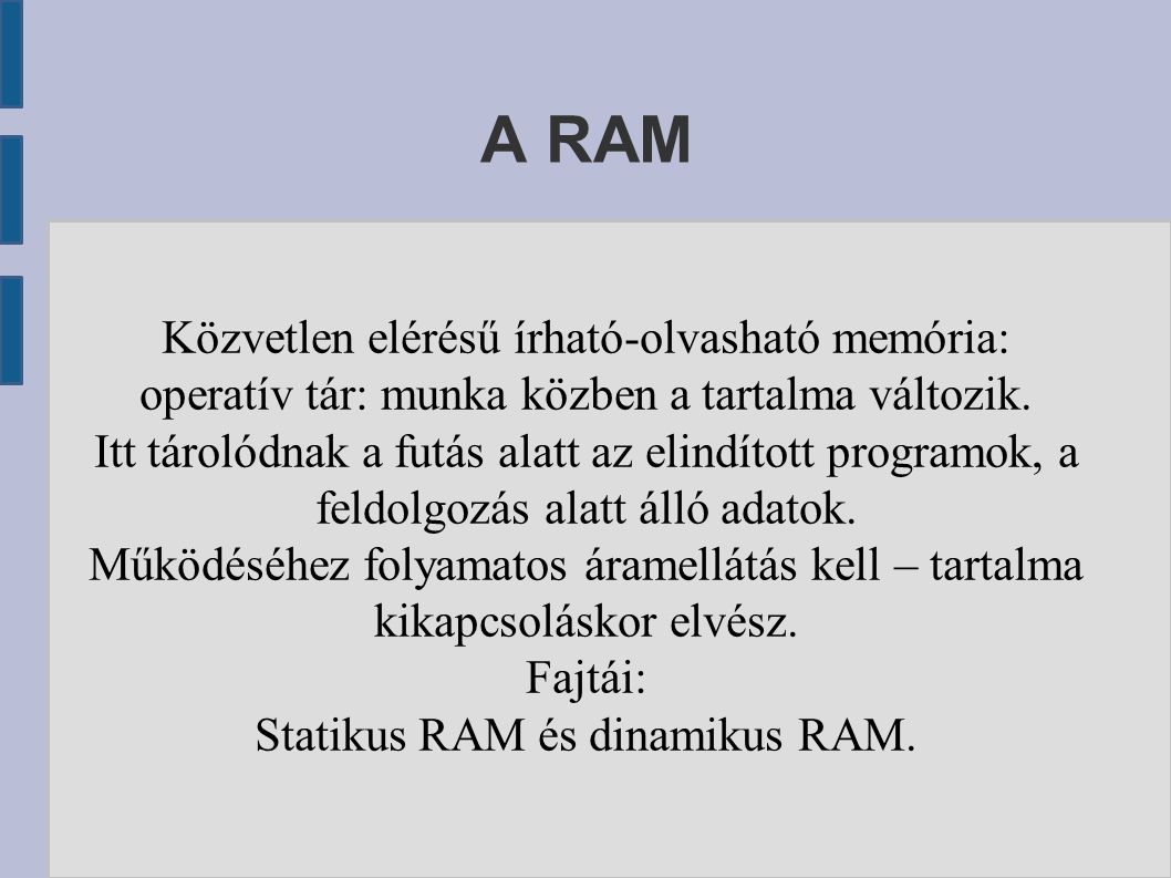 A RAM Közvetlen elérésű írható-olvasható memória: operatív tár: munka közben a tartalma változik.