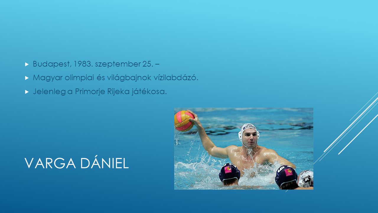 VARGA DÁNIEL  Budapest, szeptember 25. –  Magyar olimpiai és világbajnok vízilabdázó.