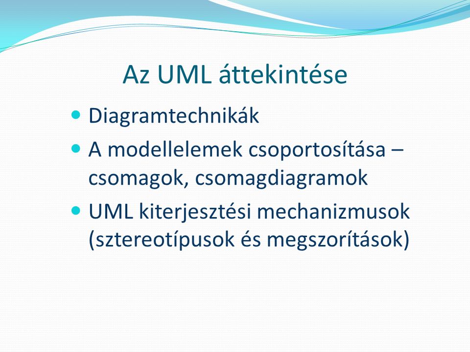 Az UML áttekintése Diagramtechnikák A modellelemek csoportosítása – csomagok, csomagdiagramok UML kiterjesztési mechanizmusok (sztereotípusok és megszorítások)