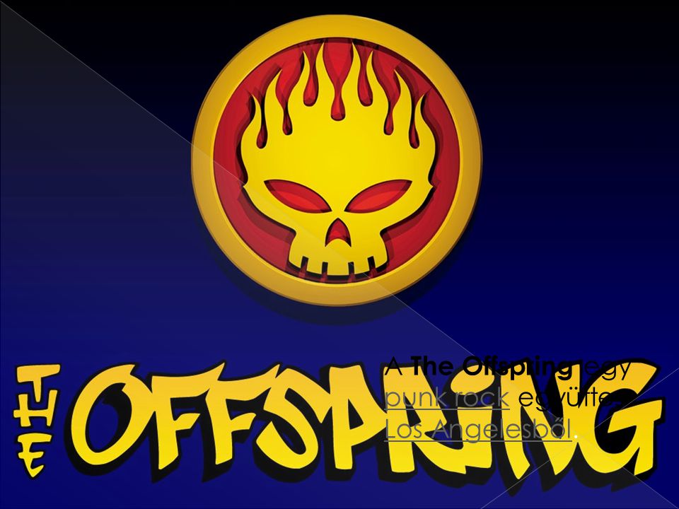 A The Offspring egy punk rock együttes Los Angelesből. punk rock Los Angelesből