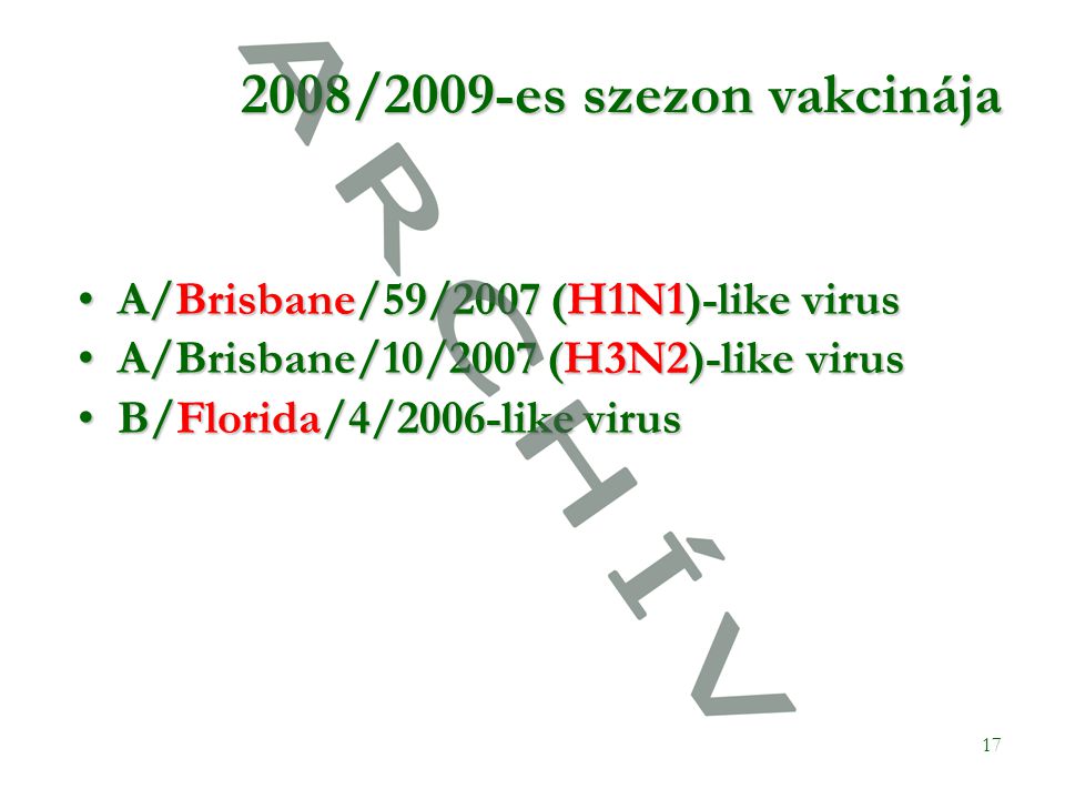 2008/2009-es szezon vakcinája •A/Brisbane/59/2007 (H1N1)-like virus •A/Brisbane/10/2007 (H3N2)-like virus •B/Florida/4/2006-like virus 17