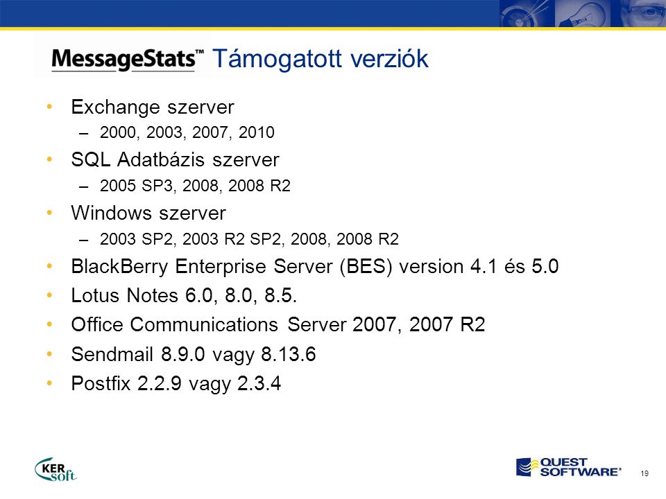 19 •Exchange szerver –2000, 2003, 2007, 2010 •SQL Adatbázis szerver –2005 SP3, 2008, 2008 R2 •Windows szerver –2003 SP2, 2003 R2 SP2, 2008, 2008 R2 •BlackBerry Enterprise Server (BES) version 4.1 és 5.0 •Lotus Notes 6.0, 8.0, 8.5.