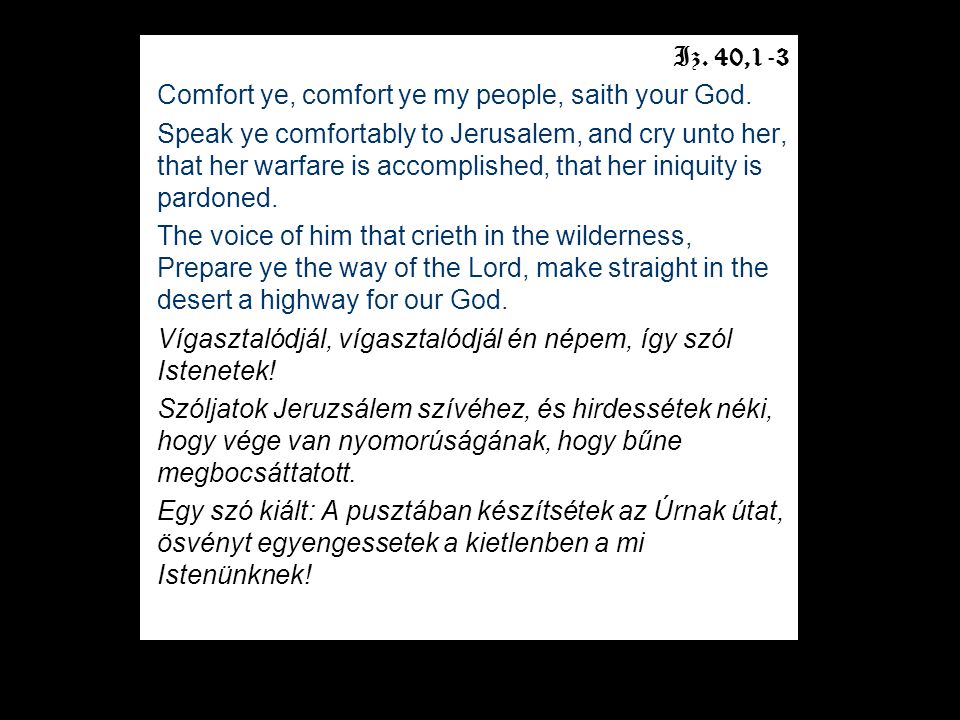 Iz. 40,1-3 Comfort ye, comfort ye my people, saith your God.