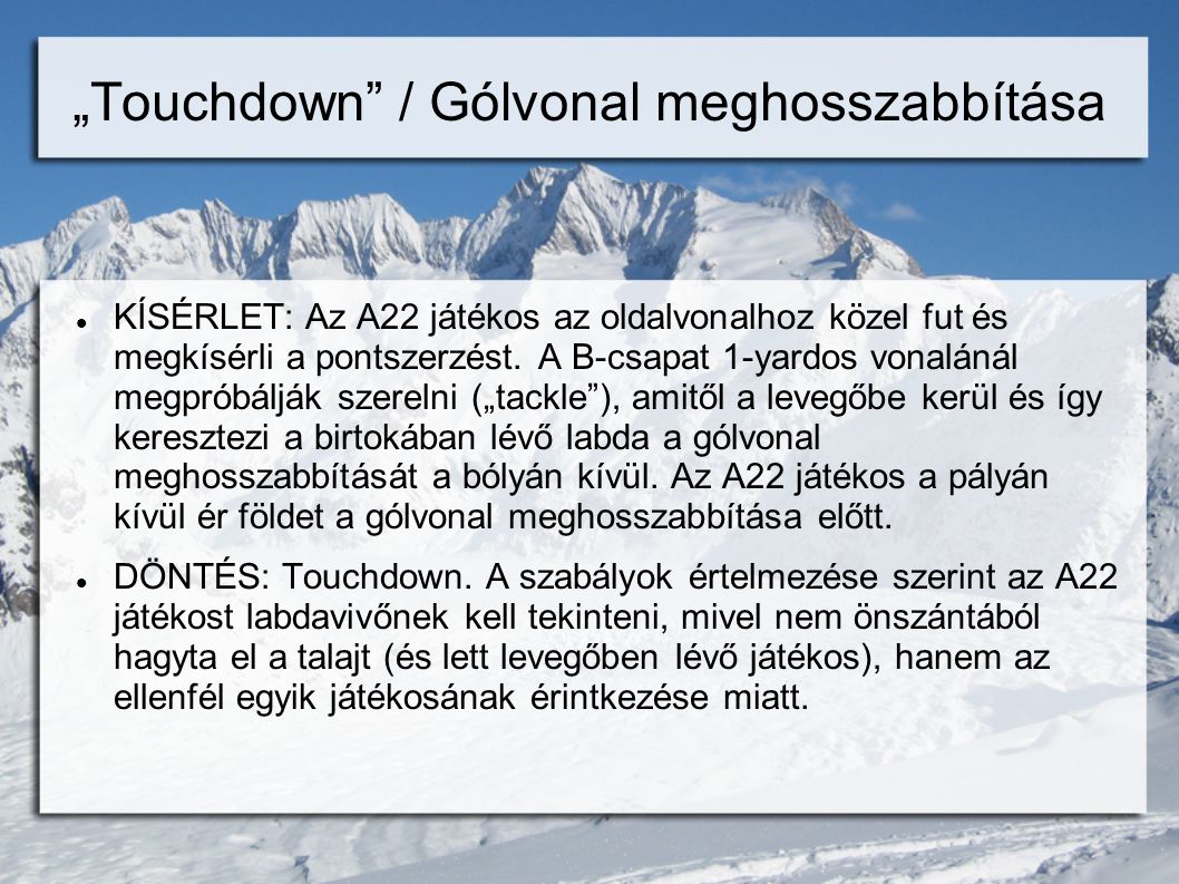 „Touchdown / Gólvonal meghosszabbítása  KÍSÉRLET: Az A22 játékos az oldalvonalhoz közel fut és megkísérli a pontszerzést.
