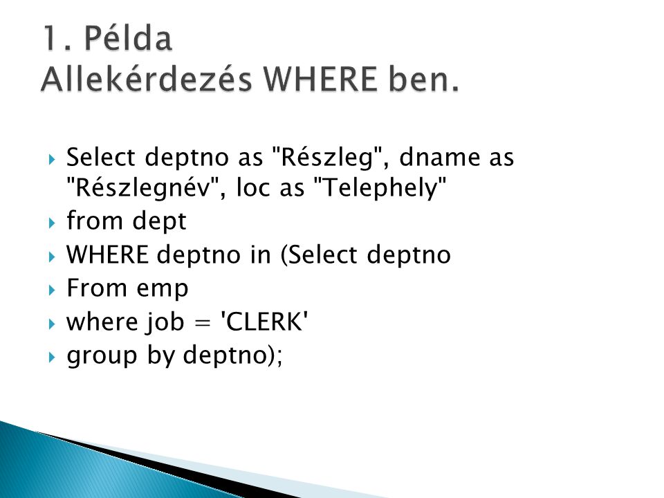  Select deptno as Részleg , dname as Részlegnév , loc as Telephely  from dept  WHERE deptno in (Select deptno  From emp  where job = CLERK  group by deptno);