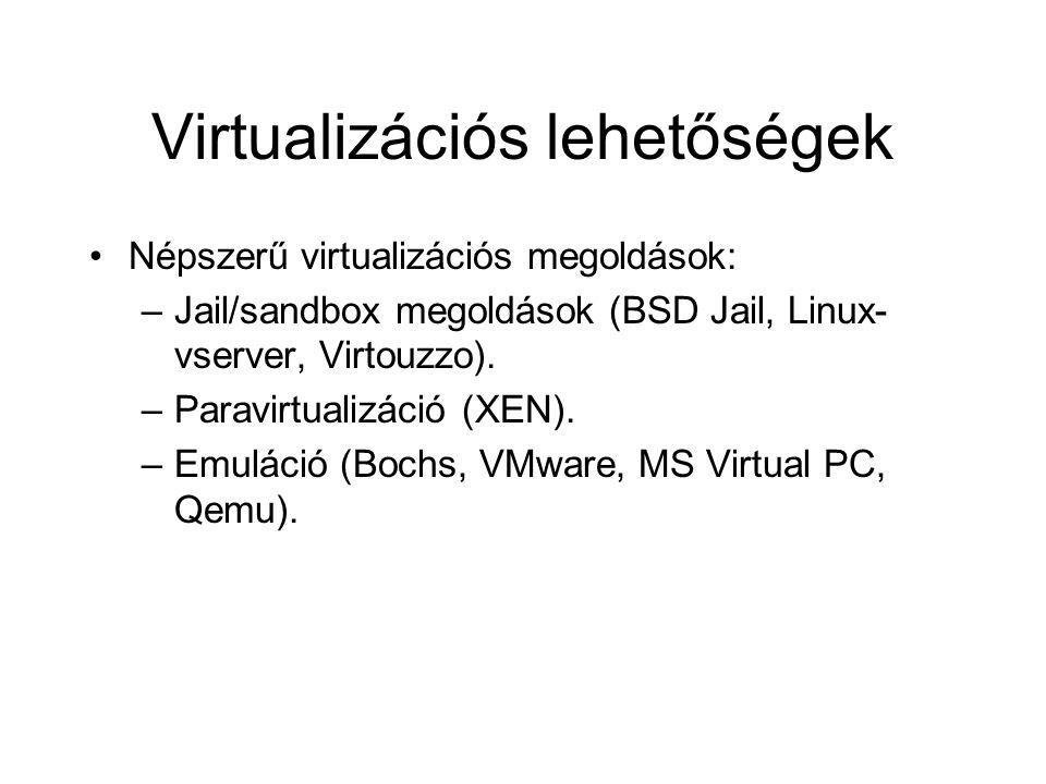 Virtualizációs lehetőségek •Népszerű virtualizációs megoldások: –Jail/sandbox megoldások (BSD Jail, Linux- vserver, Virtouzzo).