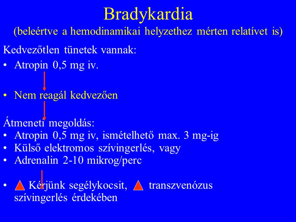 Bradykardia (beleértve a hemodinamikai helyzethez mérten relatívet is) Kedvezőtlen tünetek vannak: •Atropin 0,5 mg iv.