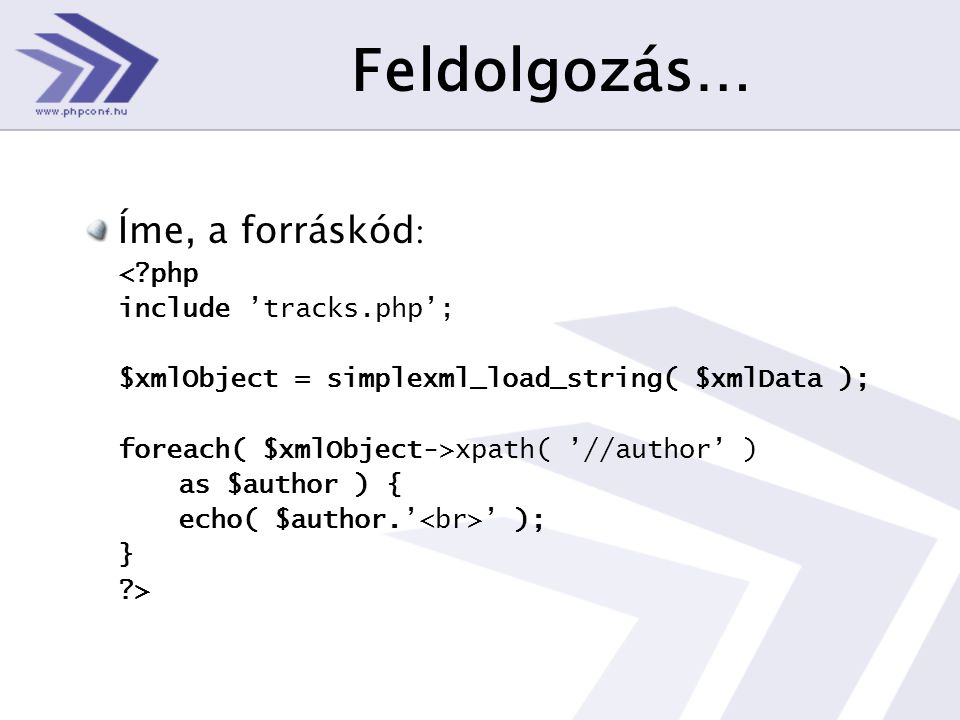 Feldolgozás… Íme, a forráskód : < php include ’tracks.php’; $xmlObject = simplexml_load_string( $xmlData ); foreach( $xmlObject->xpath( ’//author’ ) as $author ) { echo( $author.’ ’ ); } >