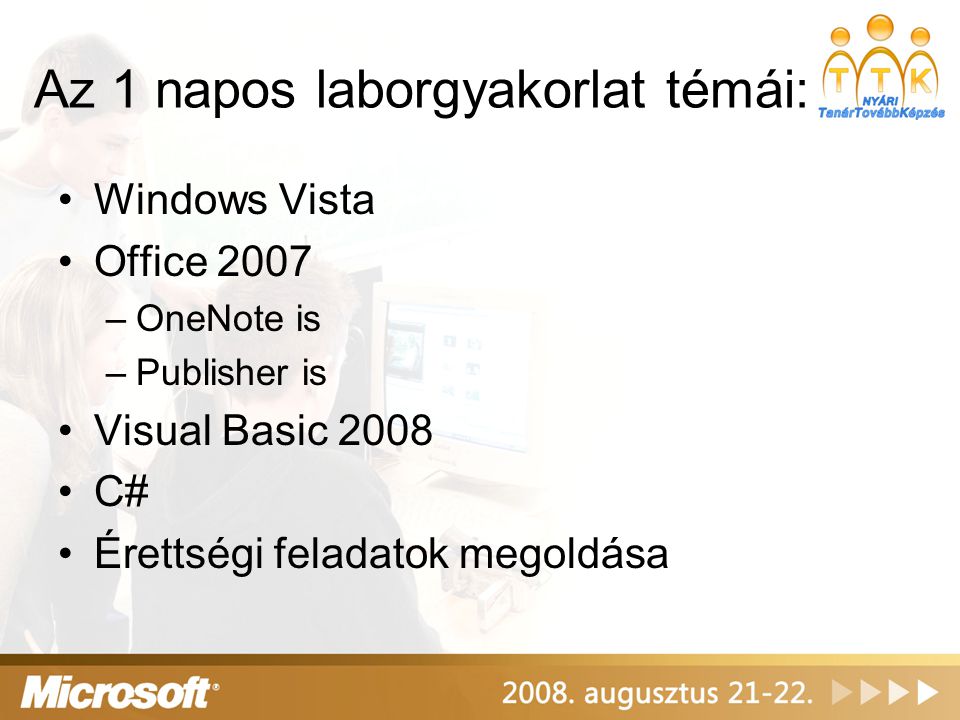 Az 1 napos laborgyakorlat témái: •Windows Vista •Office 2007 –OneNote is –Publisher is •Visual Basic 2008 •C# •Érettségi feladatok megoldása