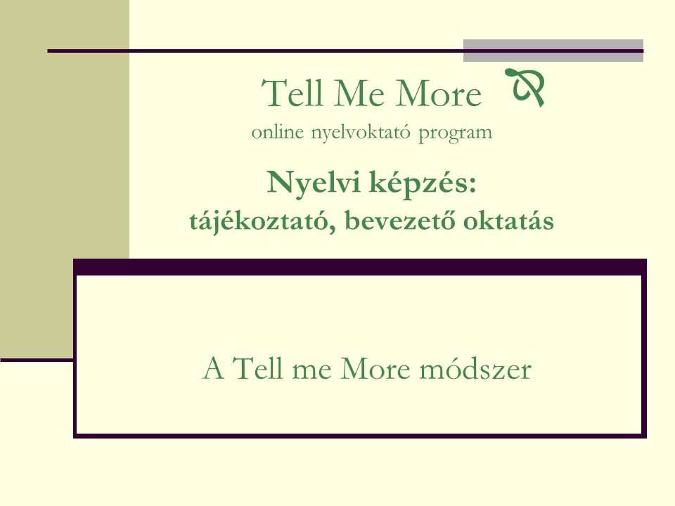 Tell Me More online nyelvoktató program Nyelvi képzés: tájékoztató, bevezető oktatás A Tell me More módszer 