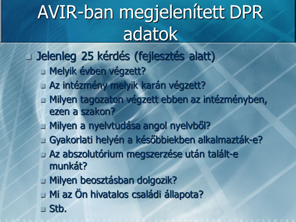 AVIR-ban megjelenített DPR adatok  Jelenleg 25 kérdés (fejlesztés alatt)  Melyik évben végzett.