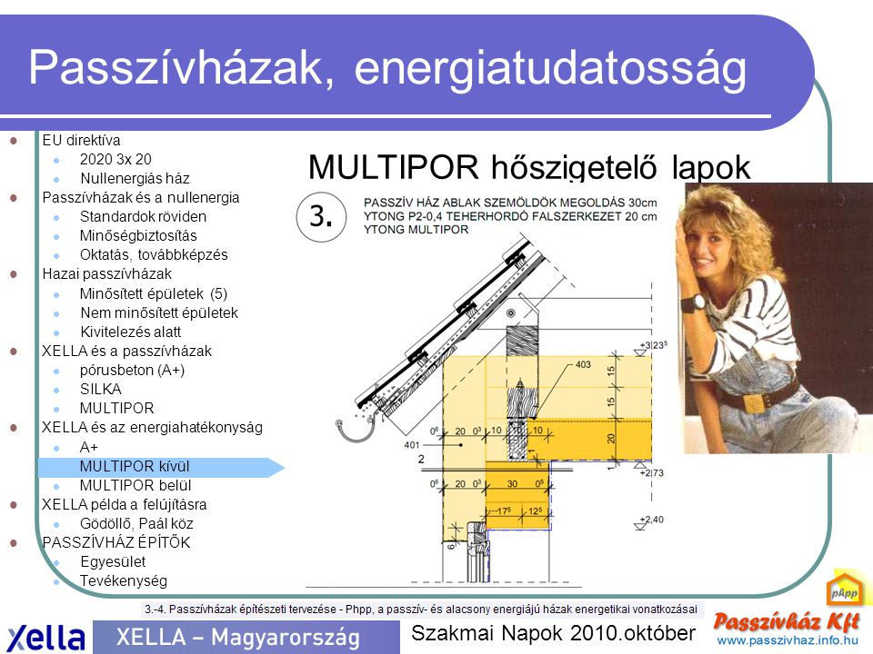 Passzívházak, energiatudatosság  EU direktíva  x 20  Nullenergiás ház  Passzívházak és a nullenergia  Standardok röviden  Minőségbiztosítás  Oktatás, továbbképzés  Hazai passzívházak  Minősített épületek (5)  Nem minősített épületek  Kivitelezés alatt  XELLA és a passzívházak  pórusbeton (A+)  SILKA  MULTIPOR  XELLA és az energiahatékonyság  A+  MULTIPOR kívül  MULTIPOR belül  XELLA példa a felújításra  Gödöllő, Paál köz  PASSZÍVHÁZ ÉPÍTŐK  Egyesület  Tevékenység Szakmai Napok 2010.október MULTIPOR hőszigetelő lapok