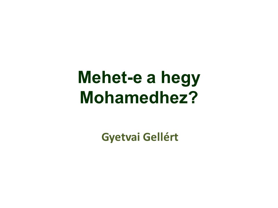 Gyetvai Gellért Mehet-e a hegy Mohamedhez