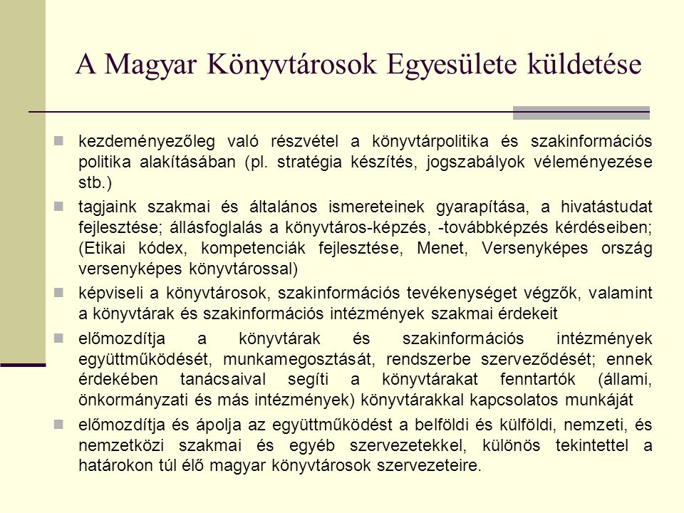 A Magyar Könyvtárosok Egyesülete küldetése  kezdeményezőleg való részvétel a könyvtárpolitika és szakinformációs politika alakításában (pl.