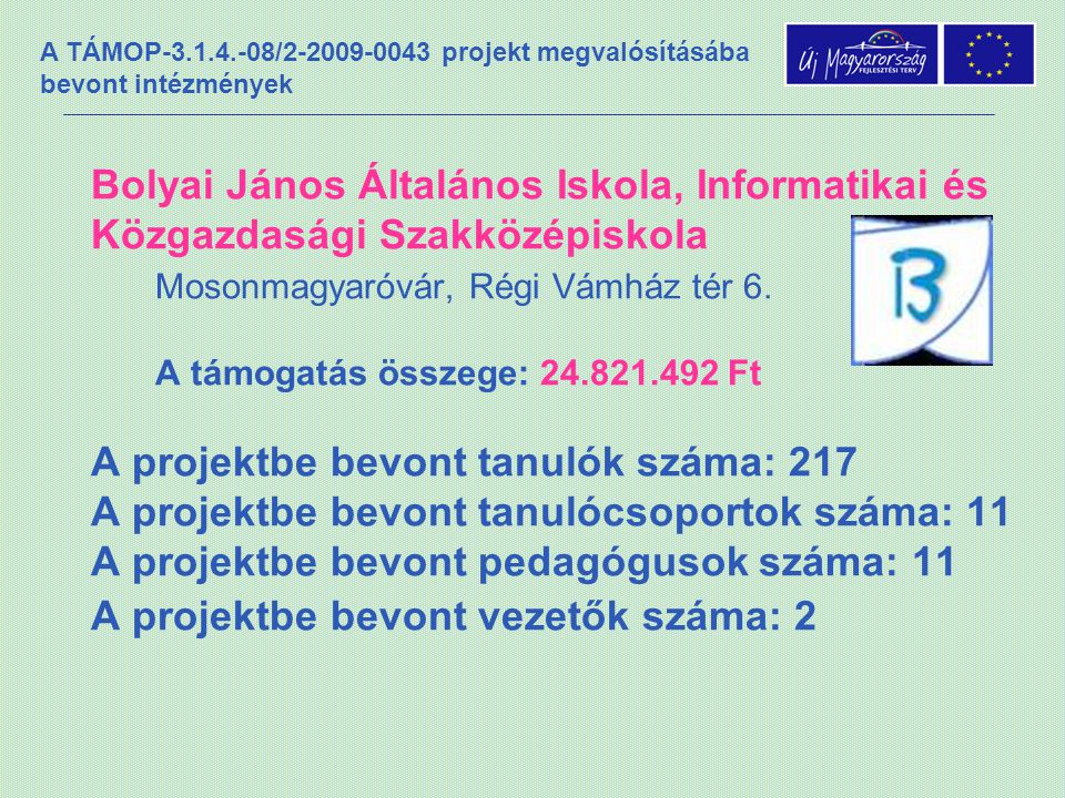 A TÁMOP / projekt megvalósításába bevont intézmények Bolyai János Általános Iskola, Informatikai és Közgazdasági Szakközépiskola Mosonmagyaróvár, Régi Vámház tér 6.