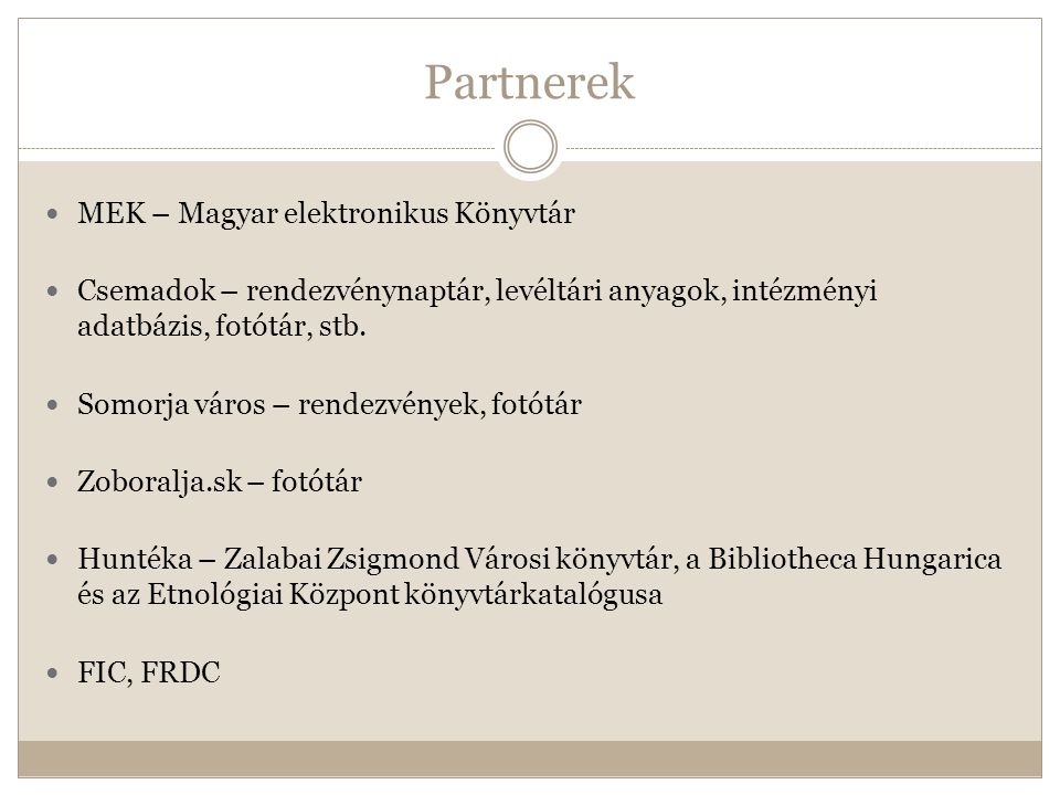 Partnerek  MEK – Magyar elektronikus Könyvtár  Csemadok – rendezvénynaptár, levéltári anyagok, intézményi adatbázis, fotótár, stb.