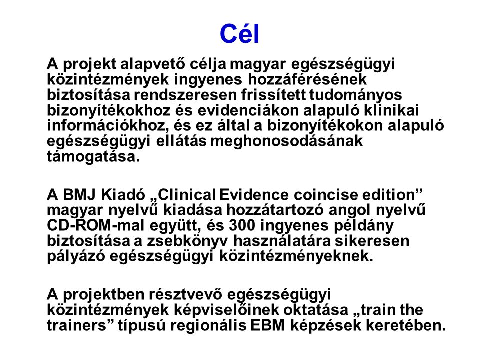 Cél A projekt alapvető célja magyar egészségügyi közintézmények ingyenes hozzáférésének biztosítása rendszeresen frissített tudományos bizonyítékokhoz és evidenciákon alapuló klinikai információkhoz, és ez által a bizonyítékokon alapuló egészségügyi ellátás meghonosodásának támogatása.