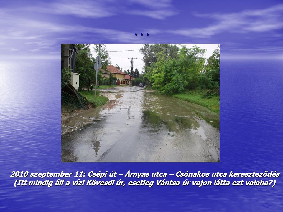… 2010 szeptember 11: Csépi út – Árnyas utca – Csónakos utca kereszteződés (Itt mindig áll a víz.