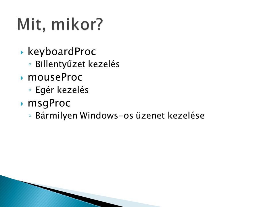 keyboardProc ◦ Billentyűzet kezelés  mouseProc ◦ Egér kezelés  msgProc ◦ Bármilyen Windows-os üzenet kezelése
