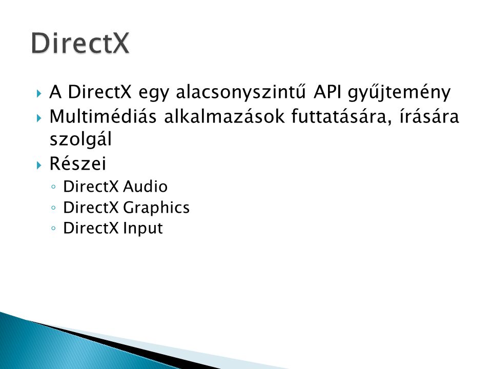 A DirectX egy alacsonyszintű API gyűjtemény  Multimédiás alkalmazások futtatására, írására szolgál  Részei ◦ DirectX Audio ◦ DirectX Graphics ◦ DirectX Input