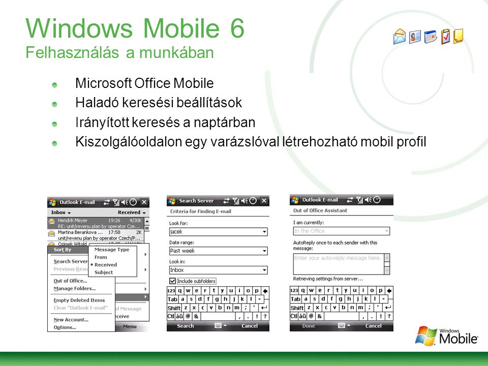 Windows Mobile 6 Felhasználás a munkában Microsoft Office Mobile Haladó keresési beállítások Irányított keresés a naptárban Kiszolgálóoldalon egy varázslóval létrehozható mobil profil