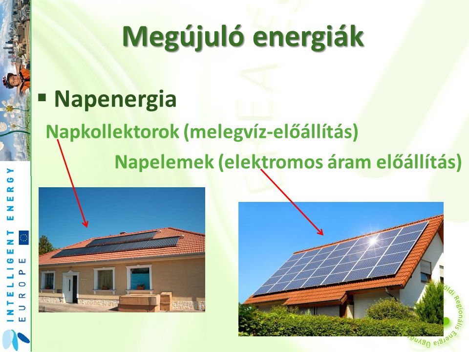 Megújuló energiák  Napenergia Napkollektorok (melegvíz-előállítás) Napelemek (elektromos áram előállítás)