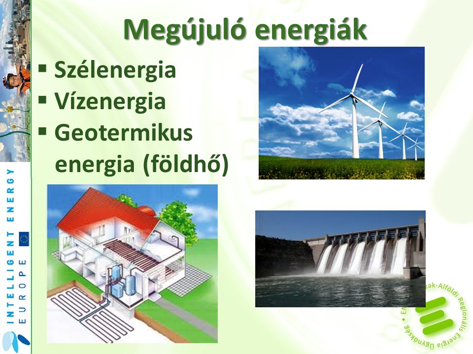 Megújuló energiák  Szélenergia  Vízenergia  Geotermikus energia (földhő)