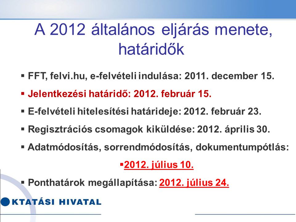 A 2012 általános eljárás menete, határidők  FFT, felvi.hu, e-felvételi indulása: 2011.