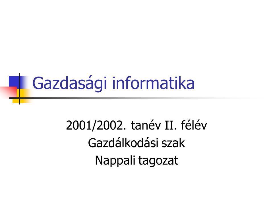 Gazdasági informatika 2001/2002. tanév II. félév Gazdálkodási szak Nappali tagozat
