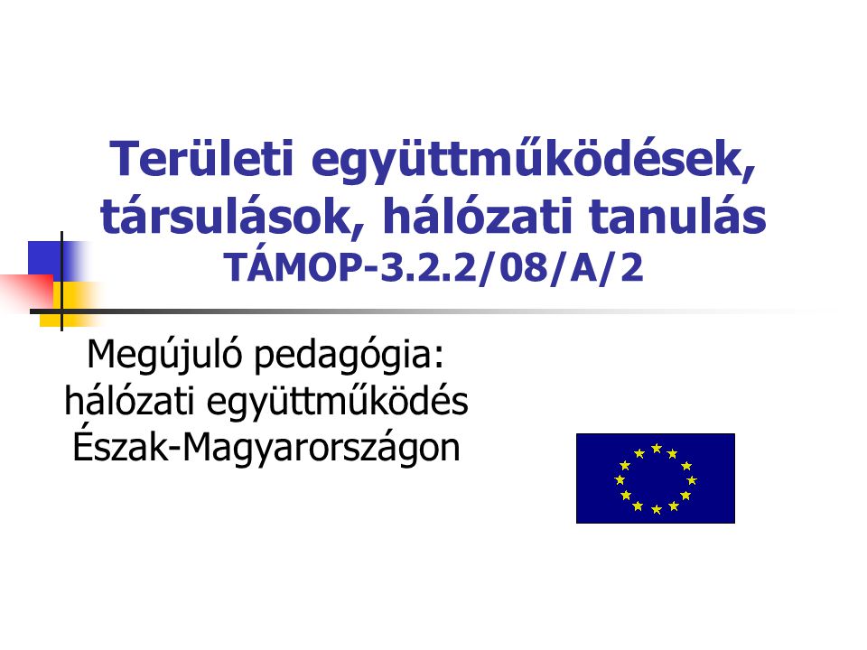 Területi együttműködések, társulások, hálózati tanulás TÁMOP-3.2.2/08/A/2 Megújuló pedagógia: hálózati együttműködés Észak-Magyarországon