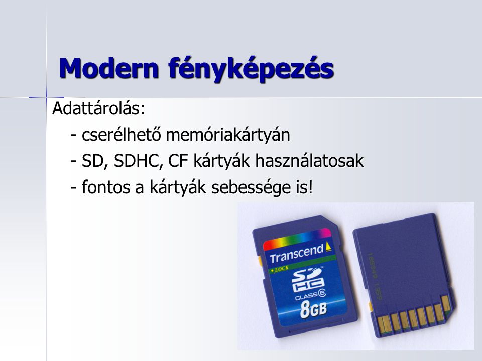 Modern fényképezés Adattárolás: - cserélhető memóriakártyán - SD, SDHC, CF kártyák használatosak - fontos a kártyák sebessége is!