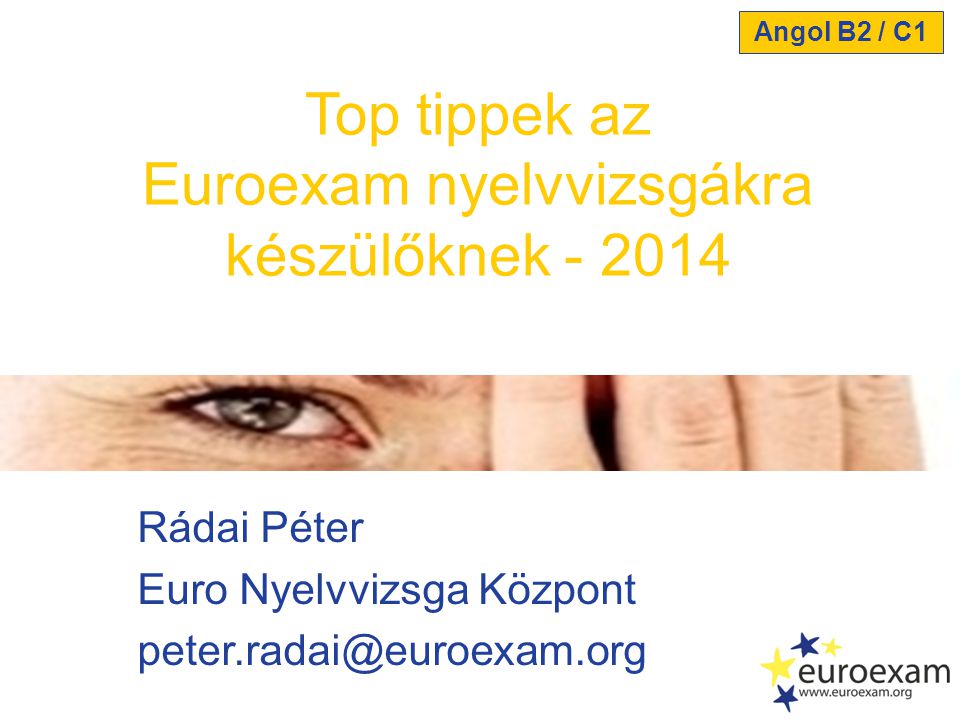 Rádai Péter Euro Nyelvvizsga Központ Top tippek az Euroexam nyelvvizsgákra készülőknek Angol B2 / C1