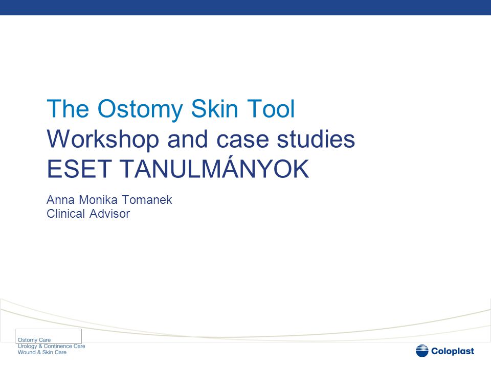 The Ostomy Skin Tool Workshop and case studies ESET TANULMÁNYOK Anna Monika Tomanek Clinical Advisor