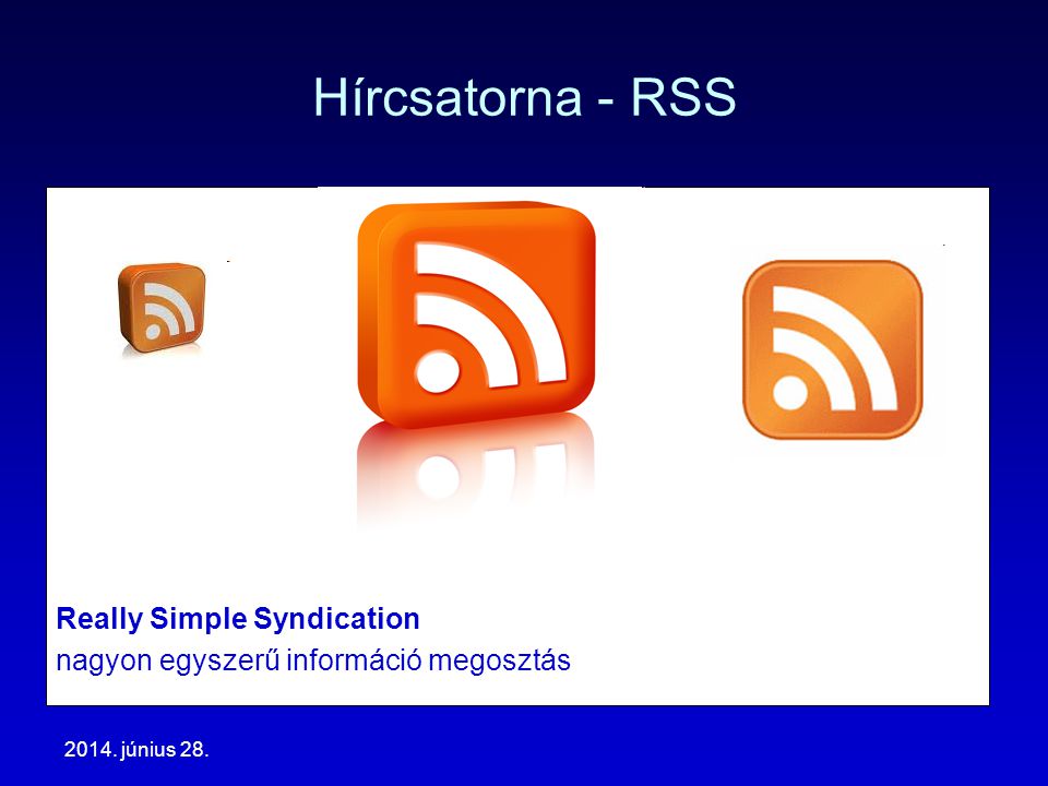 2014. június 28. Hírcsatorna - RSS Really Simple Syndication nagyon egyszerű információ megosztás