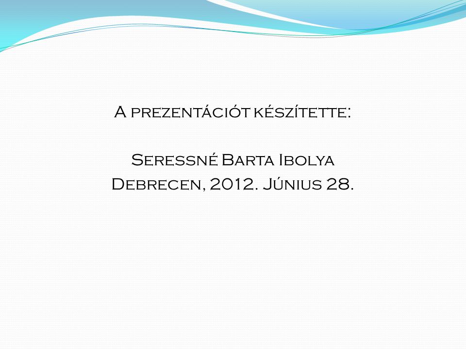 A prezentációt készítette: Seressné Barta Ibolya Debrecen, Június 28.