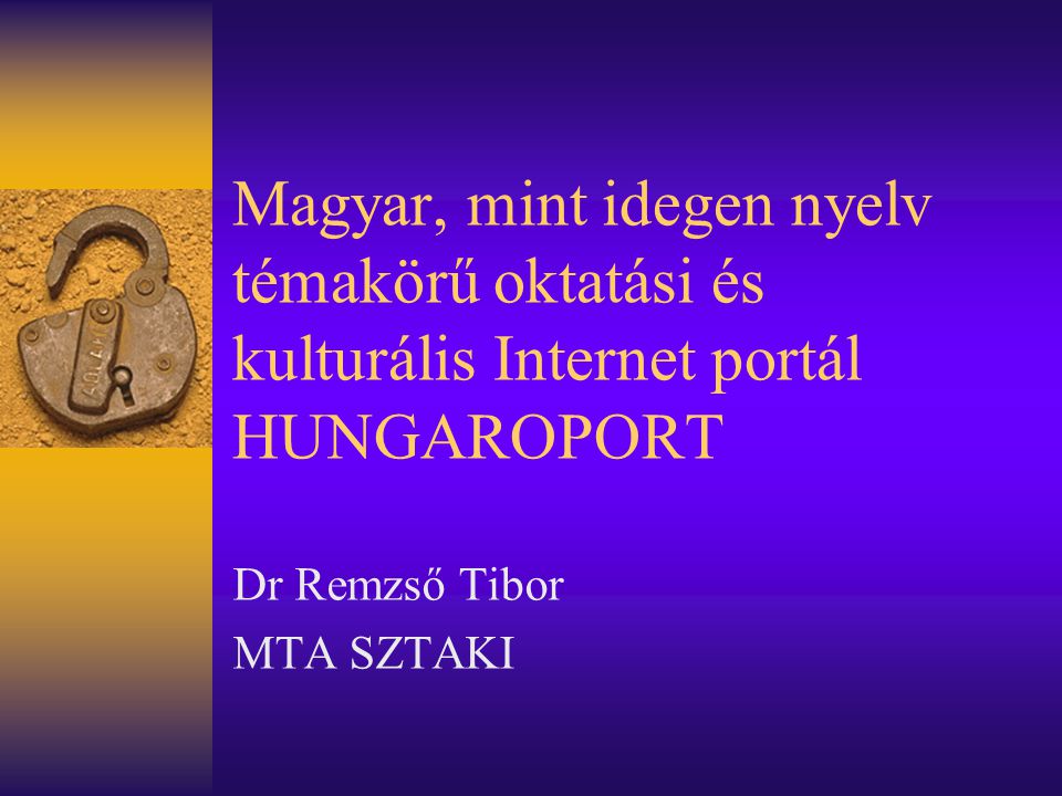 Magyar, mint idegen nyelv témakörű oktatási és kulturális Internet portál HUNGAROPORT Dr Remzső Tibor MTA SZTAKI