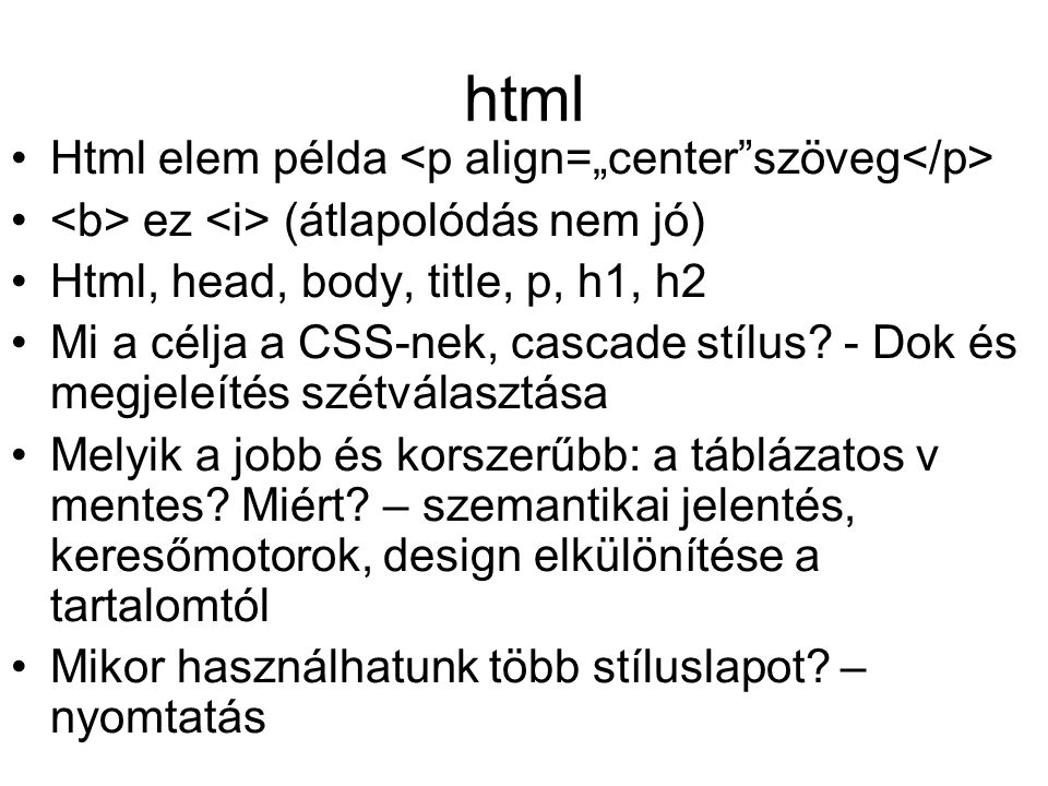 html •Html elem példa • ez (átlapolódás nem jó) •Html, head, body, title, p, h1, h2 •Mi a célja a CSS-nek, cascade stílus.