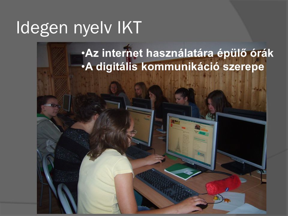 Idegen nyelv IKT •Az internet használatára épülő órák •A digitális kommunikáció szerepe