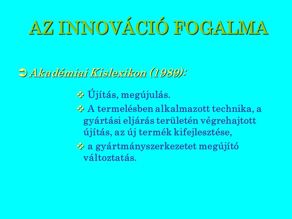 AZ INNOVÁCIÓ FOGALMA AZ INNOVÁCIÓ FOGALMA  Akadémiai Kislexikon (1989):   Újítás, megújulás.