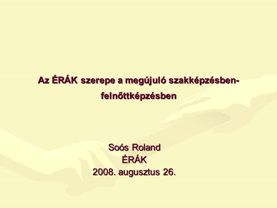 Az ÉRÁK szerepe a megújuló szakképzésben- felnőttképzésben Soós Roland ÉRÁK augusztus 26.