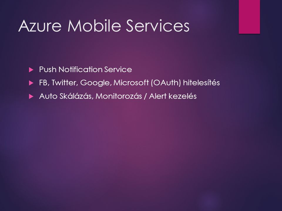 Azure Mobile Services  Push Notification Service  FB, Twitter, Google, Microsoft (OAuth) hitelesítés  Auto Skálázás, Monitorozás / Alert kezelés