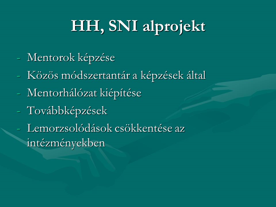 HH, SNI alprojekt -Mentorok képzése -Közös módszertantár a képzések által -Mentorhálózat kiépítése -Továbbképzések -Lemorzsolódások csökkentése az intézményekben